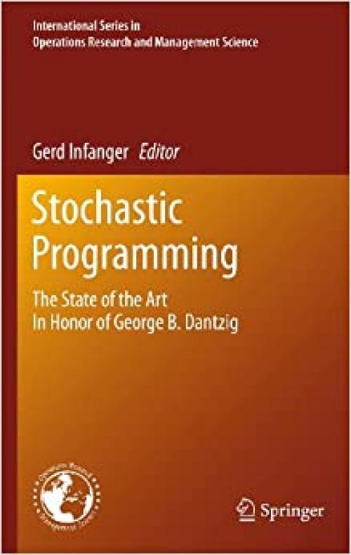  Stochastic Programming: The State of the Art In Honor of George B. Dantzig (International Series in Operations Research & Management Science (150)) 