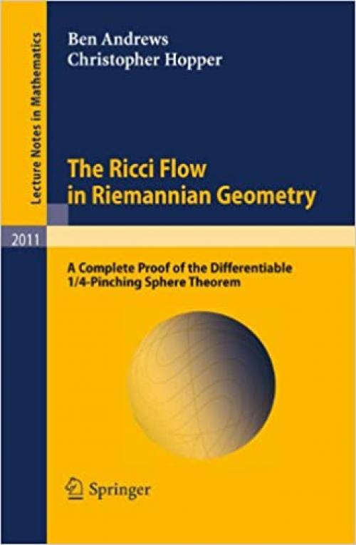  The Ricci Flow in Riemannian Geometry: A Complete Proof of the Differentiable 1/4-Pinching Sphere Theorem (Lecture Notes in Mathematics, Vol. 2011) (Lecture Notes in Mathematics (2011)) 