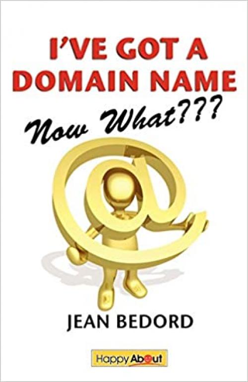  I've Got a Domain Name--Now What???: A Practical Guide to Building a Website and Web Presence 