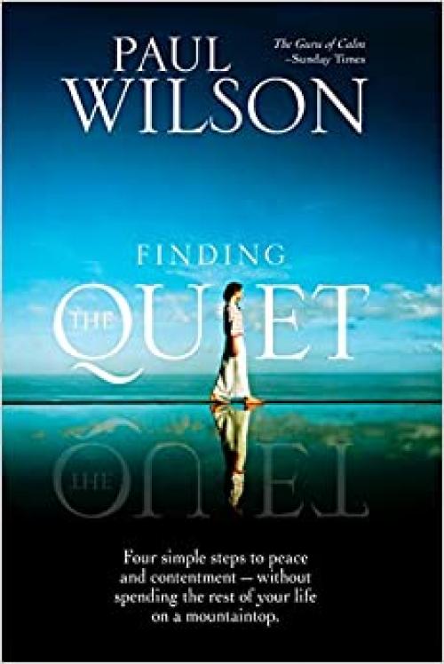  Finding the Quiet: Four Simple Steps to Peace and Contentment--Without Spending the Rest of Your Life on a Mountaintop 