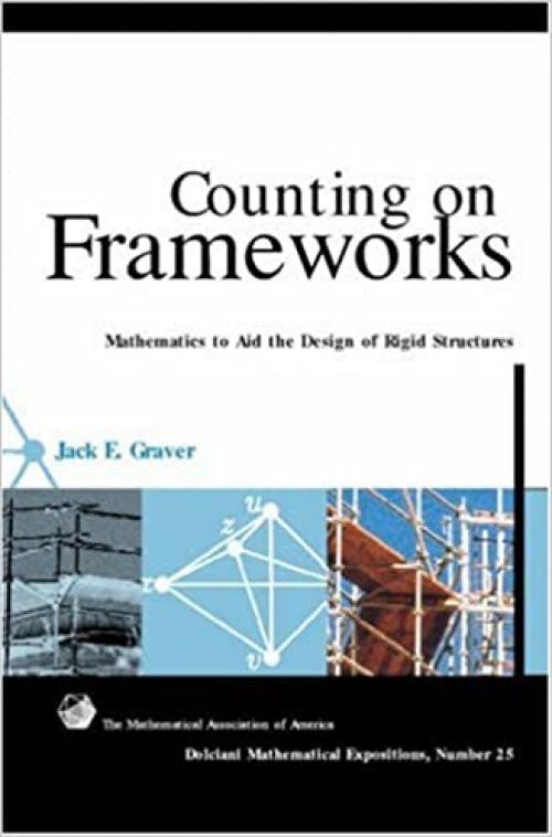  Counting on Frameworks: Mathematics to Aid the Design of Rigid Structures (Dolciani Mathematical Expositions) 