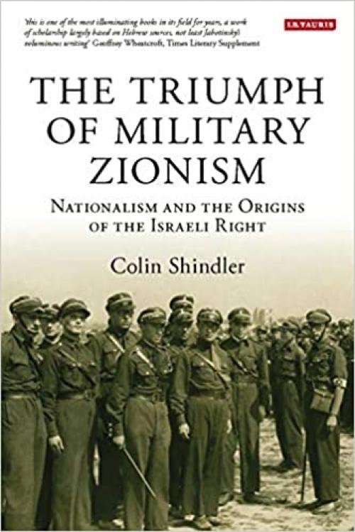  The Triumph of Military Zionism: Nationalism and the Origins of the Israeli Right (International Library of Political Studies) 