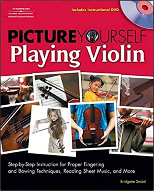  Picture Yourself Playing Violin: Step-by-Step Instruction for Proper Fingering and Bowing Techniques, Reading Sheet Music, and More, Book & DVD 