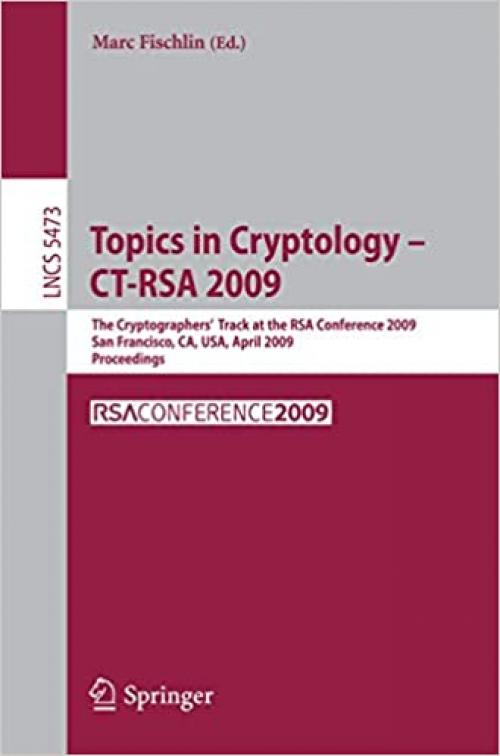  Topics in Cryptology - CT-RSA 2009: The Cryptographers' Track at the RSA Conference 2009, San Francisco,CA, USA, April 20-24, 2009, Proceedings (Lecture Notes in Computer Science (5473)) 