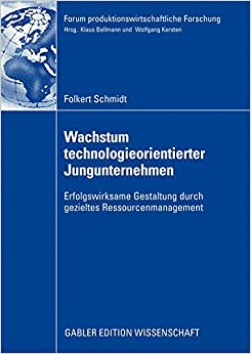  Wachstum technologieorientierter Jungunternehmen: Erfolgswirksame Gestaltung durch gezieltes Ressourcenmanagement (Forum produktionswirtschaftliche Forschung) (German Edition) 