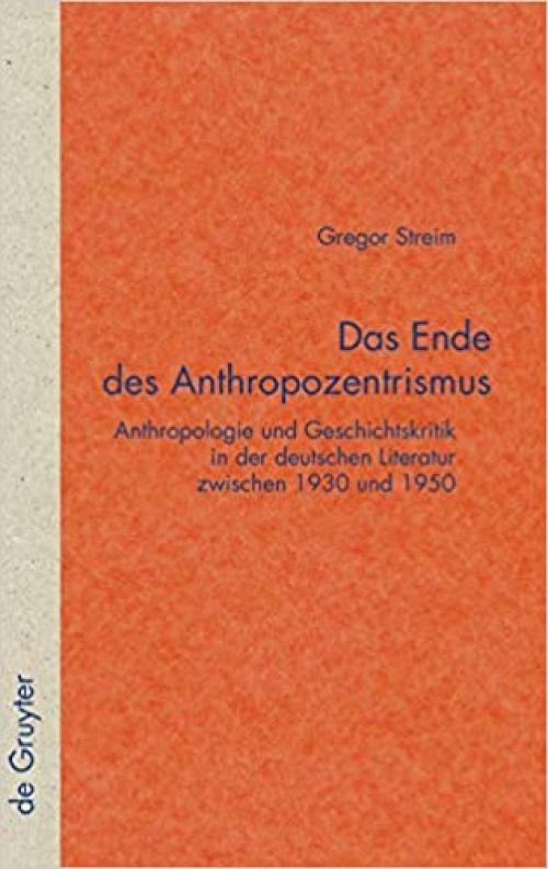  Das Ende des Anthropozentrismus: Anthropologie und Geschichtskritik in der deutschen Literatur zwischen 1930 und 1950 (Quellen Und Forschungen Zur Literature-und Kulturgeschichte) (German Edition) 