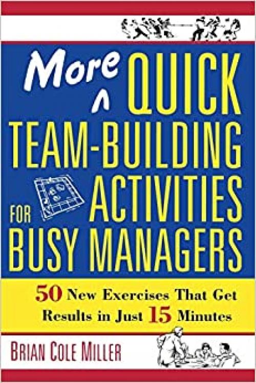  More Quick Team-Building Activities for Busy Managers: 50 New Exercises That Get Results in Just 15 Minutes 