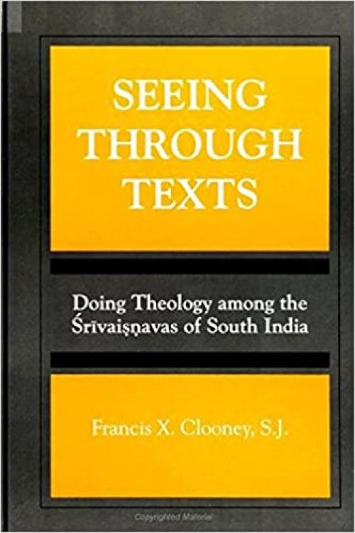  Seeing through Texts: Doing Theology among the Srivaisnavas of South India (SUNY series, Toward a Comparative Philosophy of Religions) 