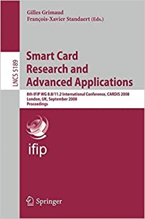  Smart Card Research and Advanced Applications: 8th IFIP WG 8.8/11.2 International Conference, CARDIS 2008, London, UK, September 8-11, 2008, Proceedings (Lecture Notes in Computer Science (5189)) 