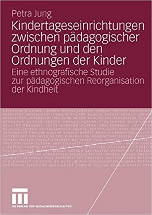  Kindertageseinrichtungen zwischen pädagogischer Ordnung und den Ordnungen der Kinder: Eine ethnografische Studie zur pädagogischen Reorganisation der Kindheit (German Edition) 