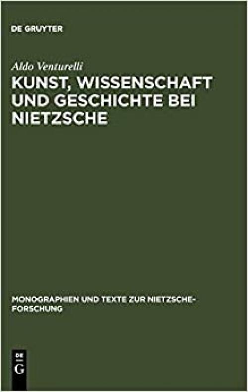  Kunst, Wissenschaft und Geschichte bei Nietzsche (Monographien und Texte zur Nietzsche-Forschung) (German Edition) 