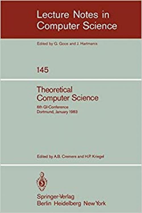  Theoretical Computer Science: 6th GI-Conference Dortmund, January 5-7, 1983 (Lecture Notes in Computer Science (145)) (English and French Edition) 