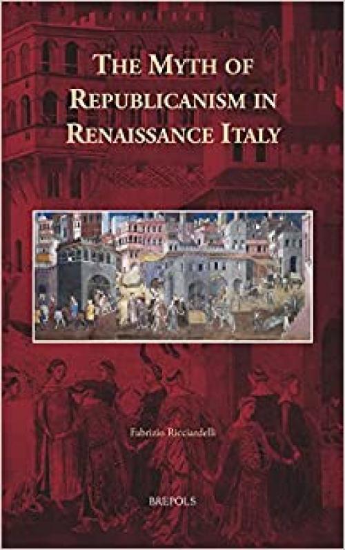  The Myth of Republicanism in Renaissance Italy (Cursor Mundi) 