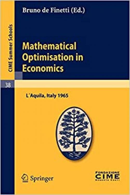  Mathematical Optimisation in Economics: Lectures given at a Summer School of the Centro Internazionale Matematico Estivo (C.I.M.E.) held in L'Aquila, ... Schools (38)) (English and French Edition) 