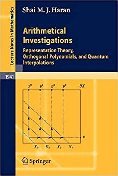  Arithmetical Investigations: Representation Theory, Orthogonal Polynomials, and Quantum Interpolations (Lecture Notes in Mathematics (1941)) 