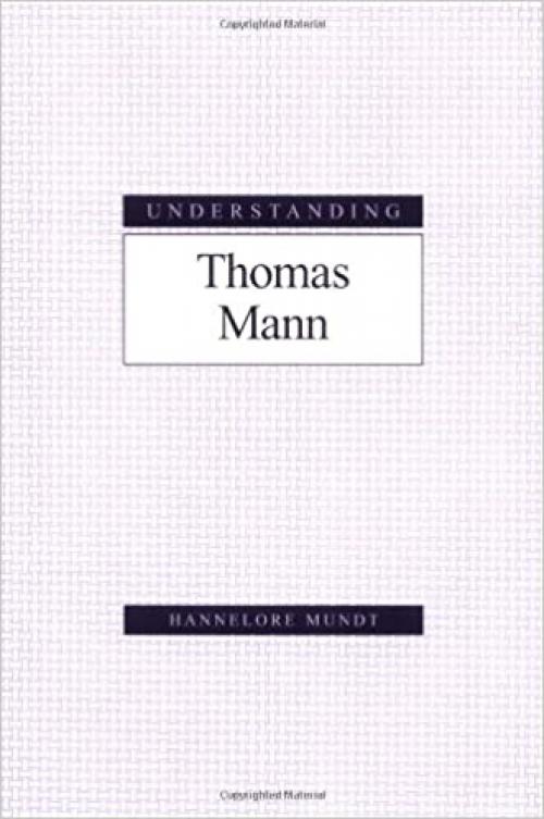  Understanding Thomas Mann (Understanding Modern European and Latin American Literature) 