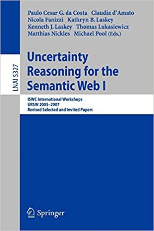  Uncertainty Reasoning for the Semantic Web I: ISWC International Workshop, URSW 2005-2007, Revised Selected and Invited Papers (Lecture Notes in Computer Science (5327)) 