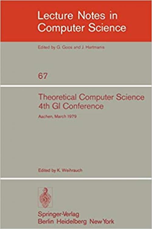  Theoretical Computer Science: 4th GI Conference Aachen, March 26-28, 1979 (Lecture Notes in Computer Science (67)) (English, German and French Edition) 