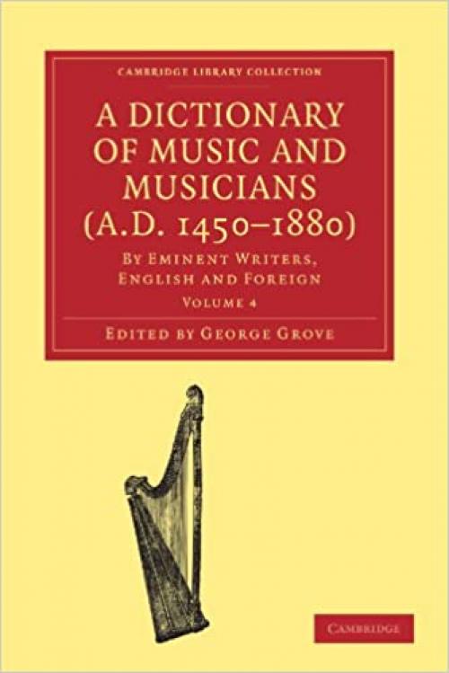  A Dictionary of Music and Musicians (A.D. 1450-1880): By Eminent Writers, English and Foreign (Cambridge Library Collection - Music) 