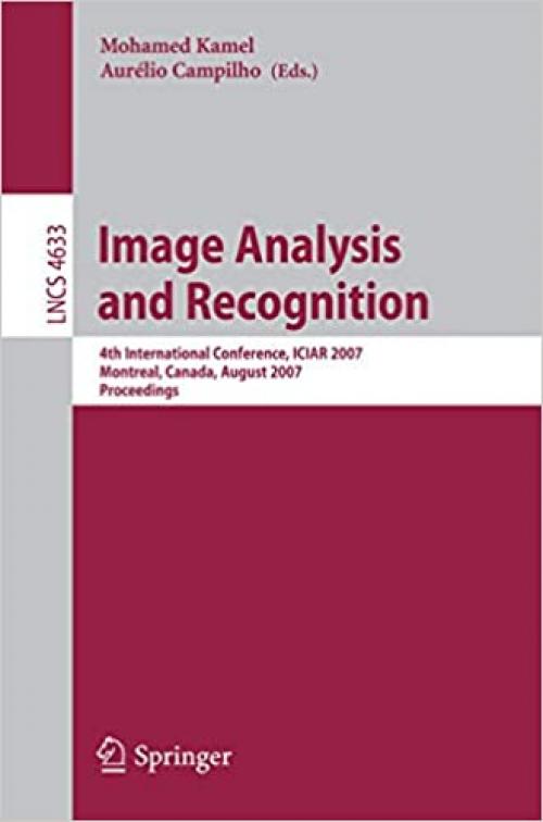  Image Analysis and Recognition: 4th International Conference, ICIAR 2007, Montreal, Canada, August 22-24, 2007, Proceedings (Lecture Notes in Computer Science (4633)) 