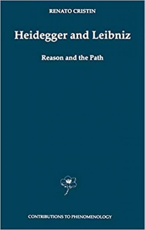  Heidegger and Leibniz: Reason and the Path with a Foreword by Hans Georg Gadamer (Contributions to Phenomenology (35)) 