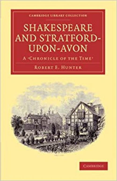  Shakespeare and Stratford-upon-Avon: A 'Chronicle of the Time' (Cambridge Library Collection - Shakespeare and Renaissance Drama) 