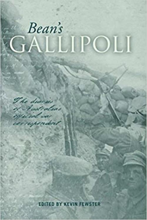  Beans Gallipoli - the Diaries of Australias Offical War Correspondent 