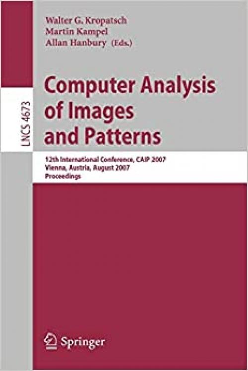  Computer Analysis of Images and Patterns: 12th International Conference, CAIP 2007, Vienna, Austria, August 27-29, 2007, Proceedings (Lecture Notes in Computer Science (4673)) 