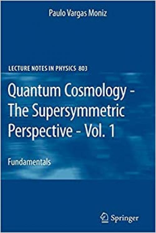  Quantum Cosmology - The Supersymmetric Perspective - Vol. 1: Fundamentals (Lecture Notes in Physics (803)) 