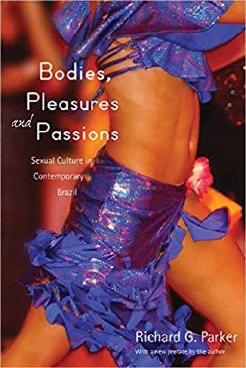  Bodies, Pleasures, and Passions: Sexual Culture in Contemporary Brazil, Second Edition 