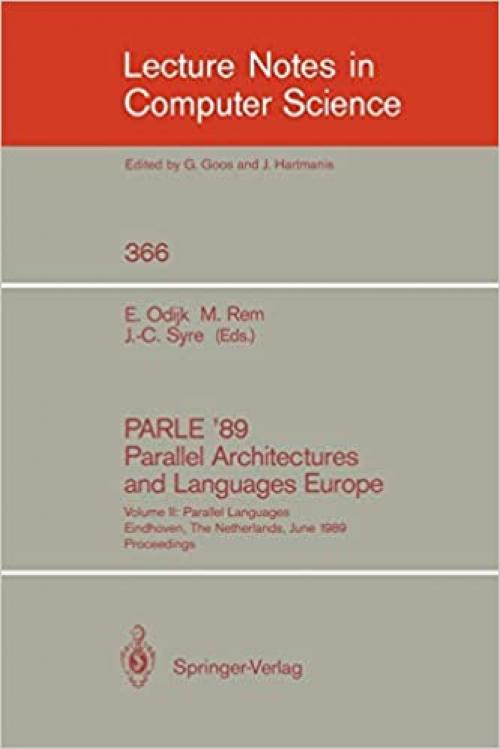  PARLE '89 - Parallel Architectures and Languages Europe: Volume II: Parallel Languages, Eindhoven, The Netherlands, June 12-16, 1989; Proceedings (Lecture Notes in Computer Science (366)) 