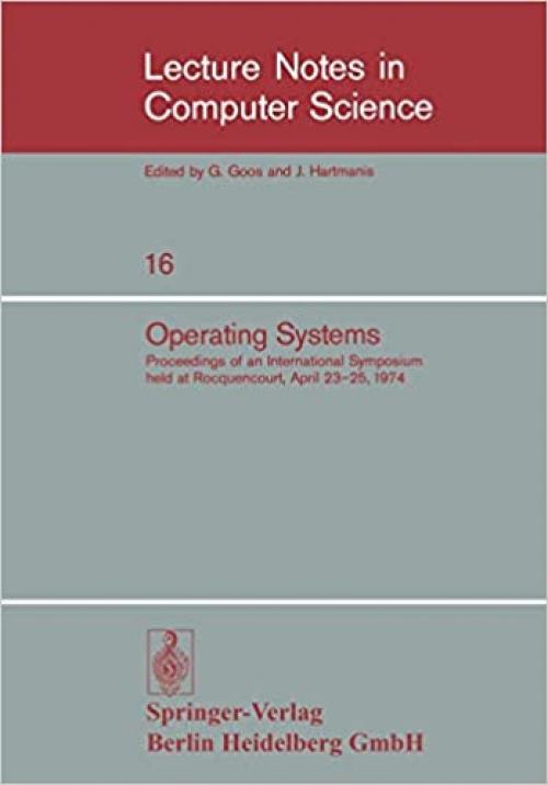 Operating Systems: Proceedings of an International Symposium held at Rocquencourt, April 23–25, 1974 (Lecture Notes in Computer Science (16)) (English and French Edition) 