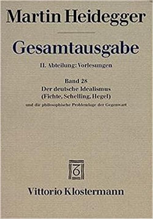  Der deutsche Idealismus (Fichte, Schelling, Hegel) und die philosophische Problemlage der Gegenwart (Gesamtausgabe. II. Abteilung, Vorlesungen 1919-1944 / Martin Heidegger) (German Edition) 