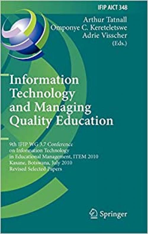  Information Technology and Managing Quality Education: 9th IFIP WG 3.7 Conference on Information Technology in Educational Management, ITEM 2010, ... and Communication Technology (348)) 