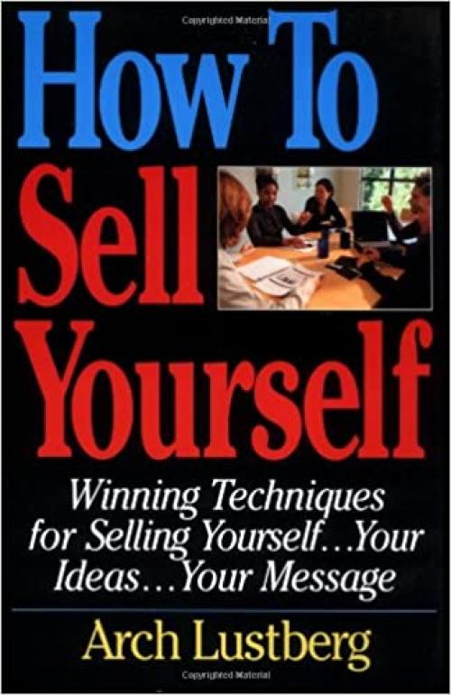  How to Sell Yourself: Winning Techniques for Selling Yourself, Your Ideas...Your Message 