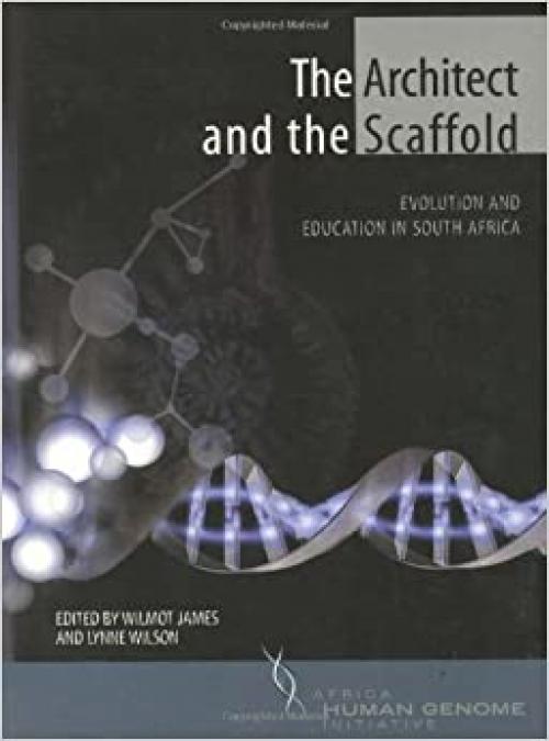  The Architect and the Scaffold: Evolution and Education in South Africa (African Human Genome Initiative series) 