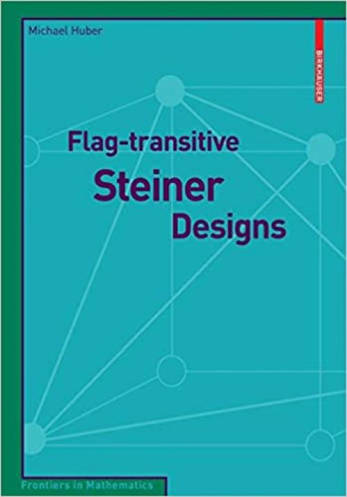  Flag-transitive Steiner Designs (Frontiers in Mathematics) 