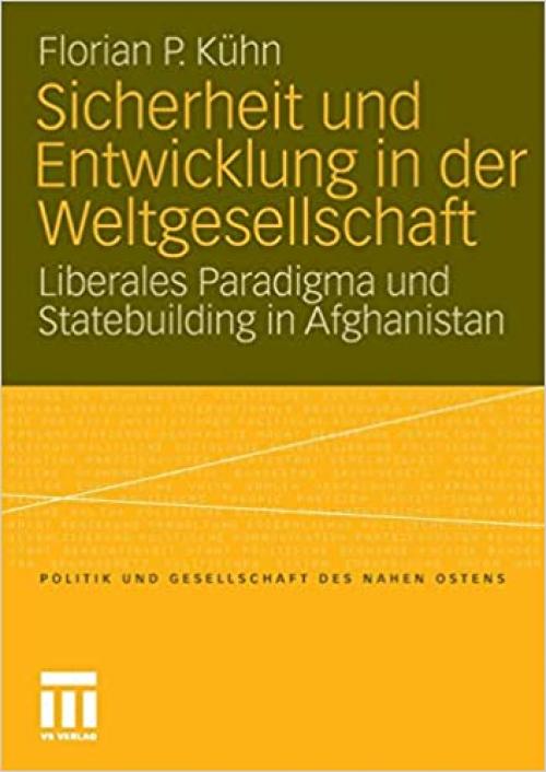  Sicherheit und Entwicklung in der Weltgesellschaft: Liberales Paradigma und Statebuilding in Afghanistan (Politik und Gesellschaft des Nahen Ostens) (German Edition) 