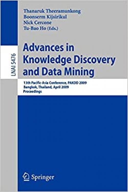  Advances in Knowledge Discovery and Data Mining: 13th Pacific-Asia Conference, PAKDD 2009 Bangkok, Thailand, April 27-30, 2009 Proceedings (Lecture Notes in Computer Science (5476)) 