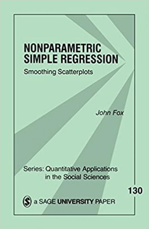  Nonparametric Simple Regression: Smoothing Scatterplots (Quantitative Applications in the Social Sciences) 