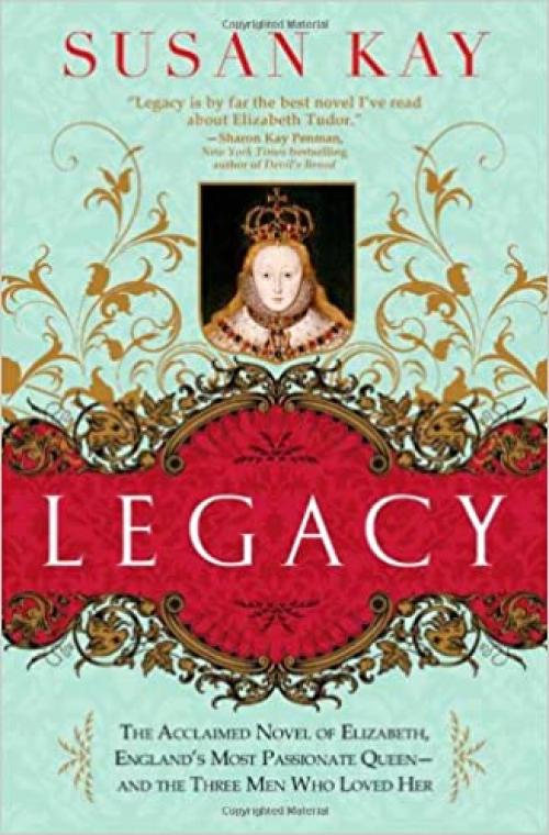  Legacy: The Acclaimed Novel of Elizabeth, England's Most Passionate Queen -- and the Three Men Who Loved Her 