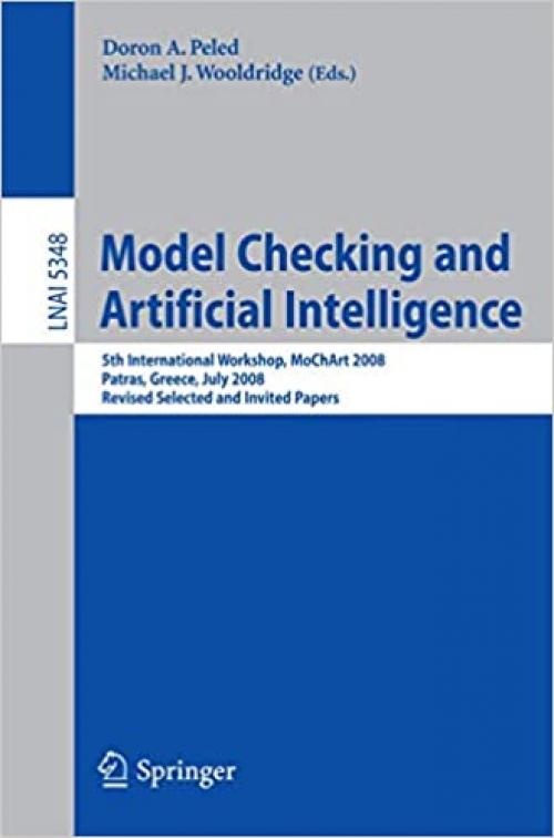  Model Checking and Artificial Intelligence: 5th International Workshop, MoChArt 2008, Patras, Greece, July 21, 2008, Revised Selected and Invited Papers (Lecture Notes in Computer Science (5348)) 