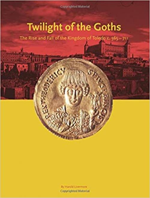  Twilight of the Goths: The Kingdom of Toledo, c. 565-711 