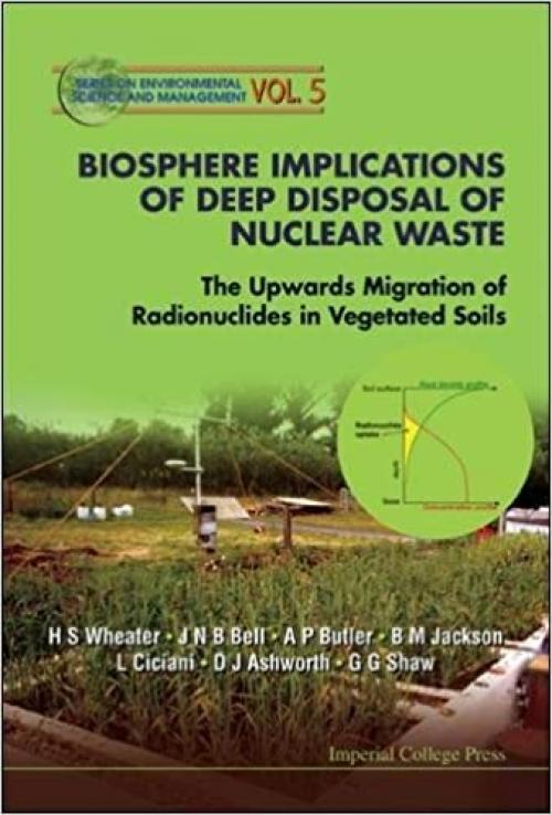  Biosphere Implications of Deep Disposal of Nuclear Waste: The Upwards Migration of Radionuclides in Vegetated Soils (Series on Environmental Science and Management) 