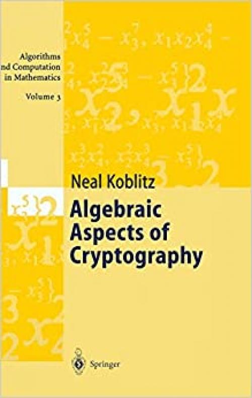  Algebraic Aspects of Cryptography (Algorithms and Computation in Mathematics, Vol. 3) 