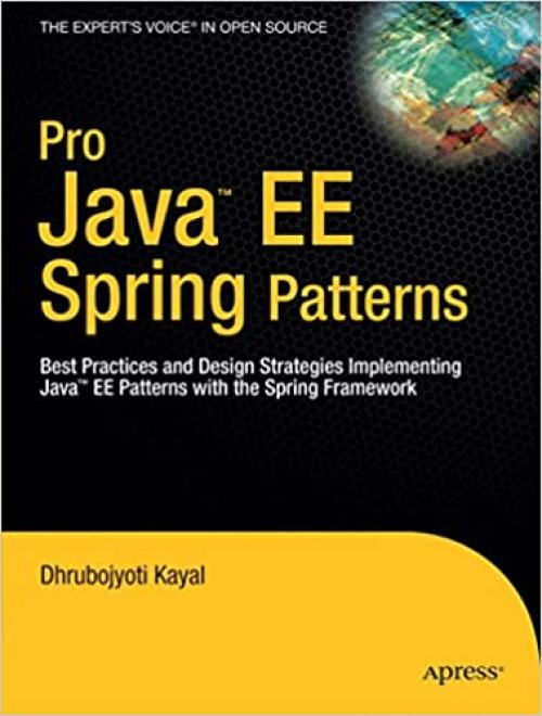  Pro Java EE Spring Patterns: Best Practices and Design Strategies Implementing Java EE Patterns with the Spring Framework (Expert's Voice in Open Source) 