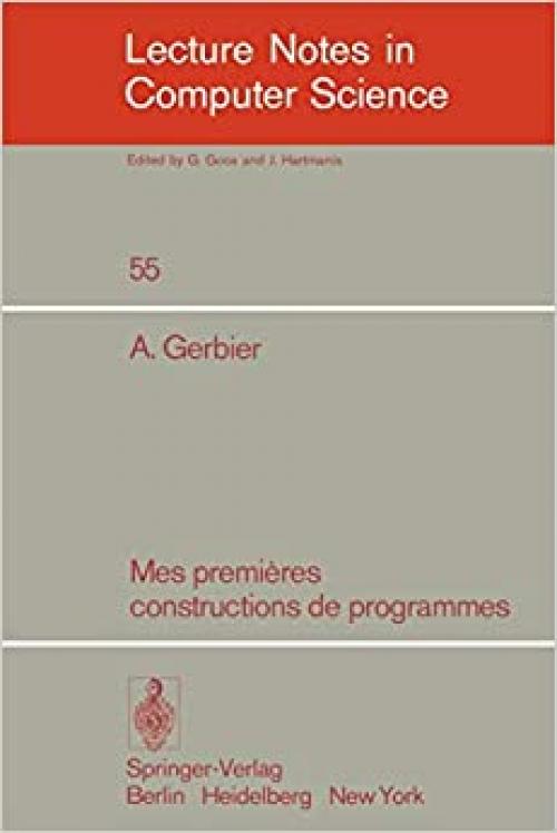  Mes premieres constructions de programmes (Lecture Notes in Computer Science (55)) (French Edition) 