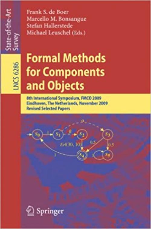  Formal Methods for Components and Objects: 8th International Symposium, FMCO 2009, Eindhoven, The Netherlands, November 4-6, 2009. Revised Selected Papers (Lecture Notes in Computer Science (6286)) 