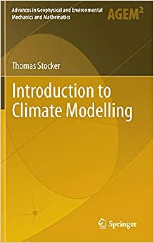  Introduction to Climate Modelling (Advances in Geophysical and Environmental Mechanics and Mathematics) 