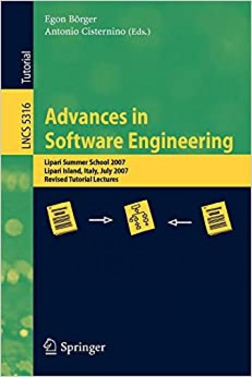  Advances in Software Engineering: Lipari Summer School 2007, Lipari Island, Italy, July 8-21, 2007, Revised Tutorial Lectures (Lecture Notes in Computer Science (5316)) 